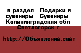  в раздел : Подарки и сувениры » Сувениры . Калининградская обл.,Светлогорск г.